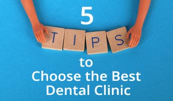 5 Tips to Choose the Best Dental Clinic 5 Tips to Choose the Best Dental Clinic